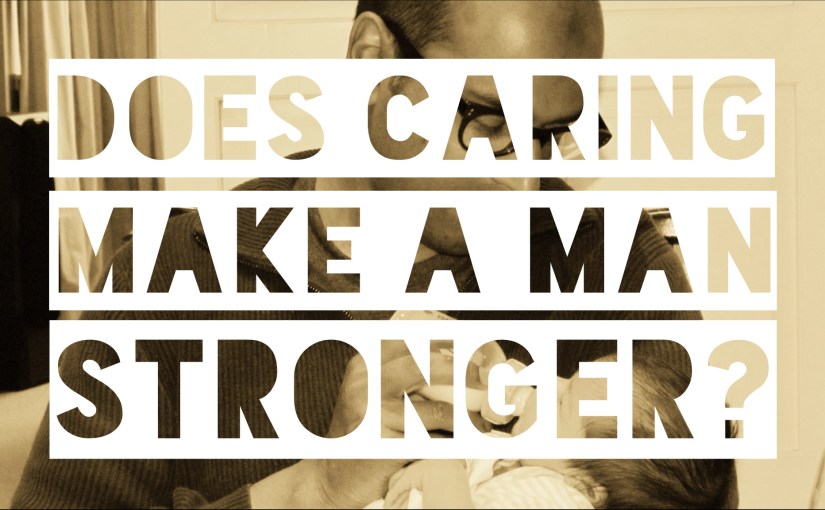 Does Caring Make a Man&nbsp;Stronger?